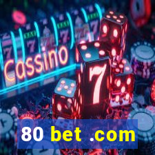 80 bet .com